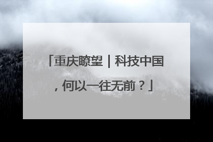 重庆瞭望｜科技中国，何以一往无前？