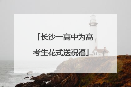 长沙一高中为高考生花式送祝福