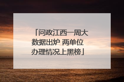 问政江西一周大数据出炉 两单位办理情况上黑榜