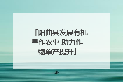 阳曲县发展有机旱作农业 助力作物单产提升
