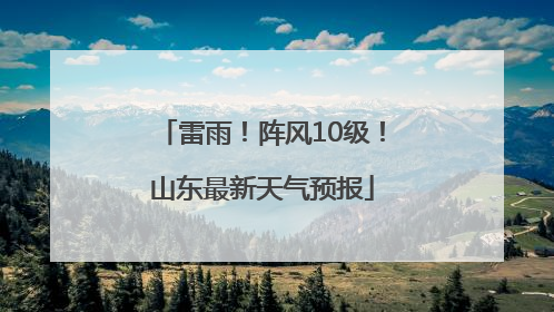 雷雨！阵风10级！山东最新天气预报
