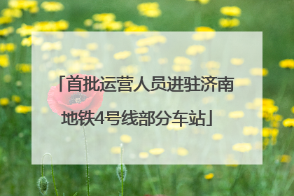 首批运营人员进驻济南地铁4号线部分车站