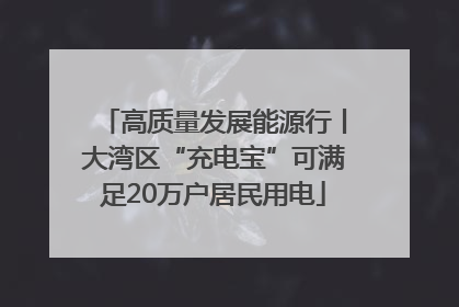 高质量发展能源行丨大湾区“充电宝”可满足20万户居民用电