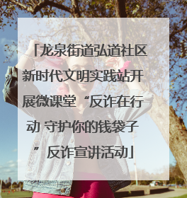 龙泉街道弘道社区新时代文明实践站开展微课堂“反诈在行动 守护你的钱袋子”反诈宣讲活动