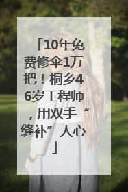 10年免费修伞1万把！桐乡46岁工程师，用双手“缝补”人心