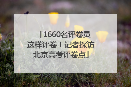 1660名评卷员这样评卷！记者探访北京高考评卷点