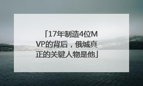 17年制造4位MVP的背后，俄城真正的关键人物是他