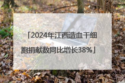 2024年江西造血干细胞捐献数同比增长38%