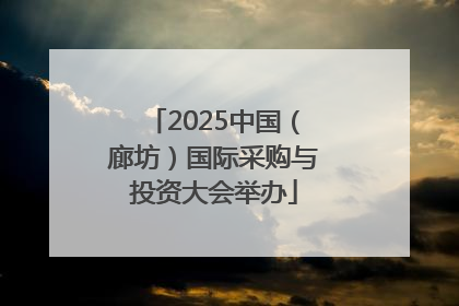 2025中国（廊坊）国际采购与投资大会举办