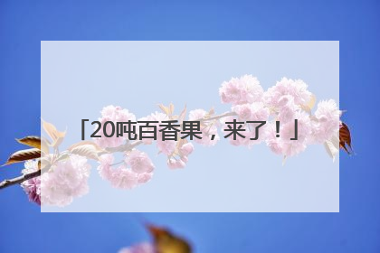 20吨百香果，来了！