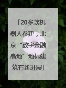20多款机器人参建，北京“数字金融高地”地标建筑有新进展