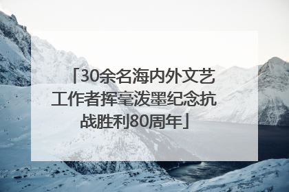 30余名海内外文艺工作者挥毫泼墨纪念抗战胜利80周年