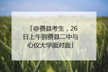 @费县考生，26日上午到费县二中与心仪大学面对面