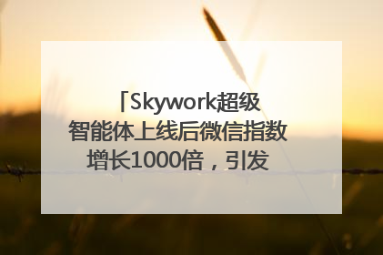 Skywork超级智能体上线后微信指数增长1000倍，引发火爆体验热潮