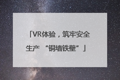 VR体验，筑牢安全生产 “铜墙铁壁”